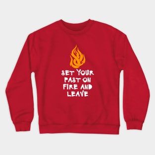 Set Your Past On Fire And Leave Crewneck Sweatshirt